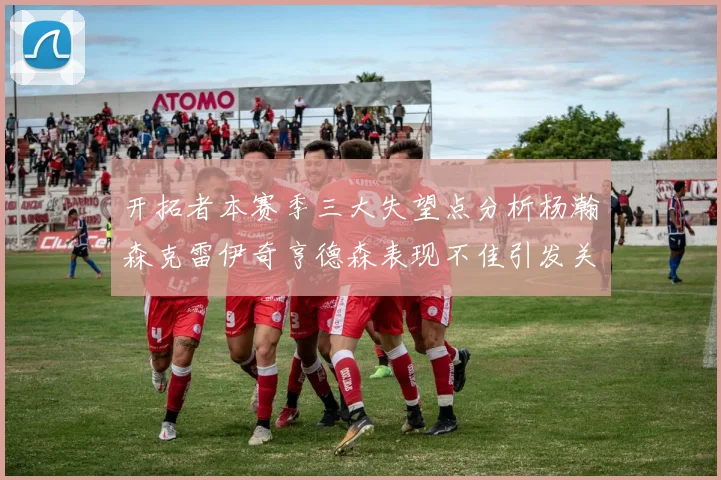 开拓者本赛季三大失望点分析杨瀚森克雷伊奇亨德森表现不佳引发关注