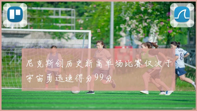 尼克斯创历史新高单场比赛仅次于宇宙勇迅速得分99分