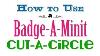 How To Use A Badge A Minit Cut A Circle